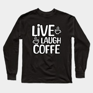 Live Laugh Coffee Long Sleeve T-Shirt